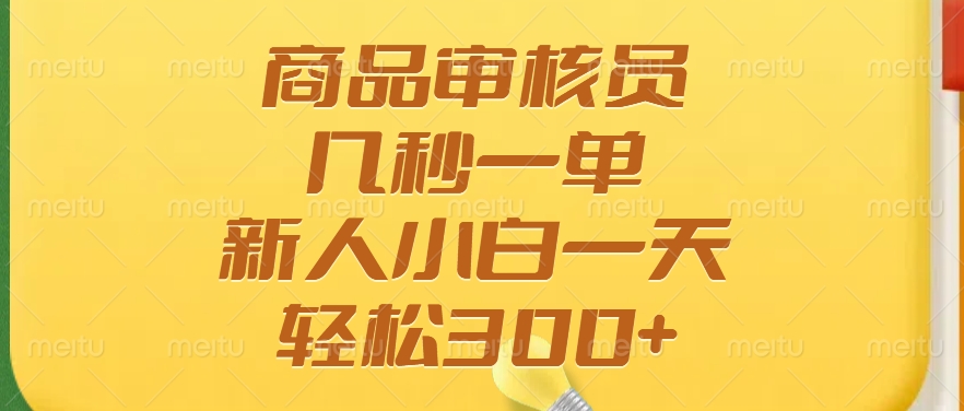 商品审核员，几秒一单，多劳多得，新人小白一天轻松300+-金创谷