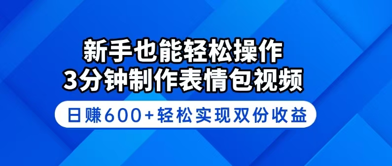 新手也能轻松操作！3分钟制作表情包视频，日赚600+轻松实现双份收益-金创谷
