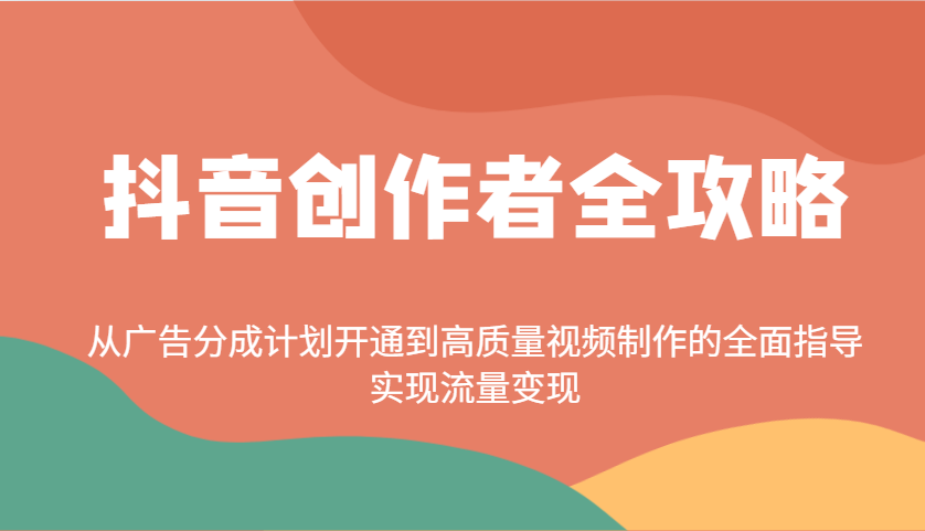 抖音创作者全攻略：从广告分成计划开通到高质量视频制作的全面指导，实现流量变现-金创谷