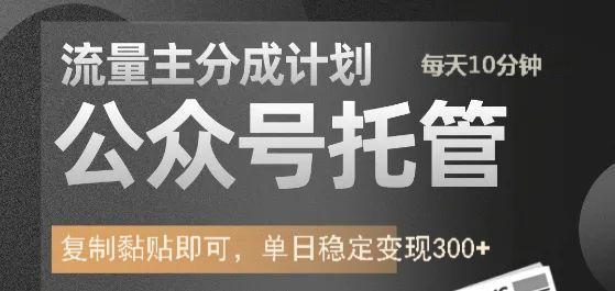 公众号托管计划-流量主分成计划，每天只需发布文章，单日稳定变现300+-金创谷