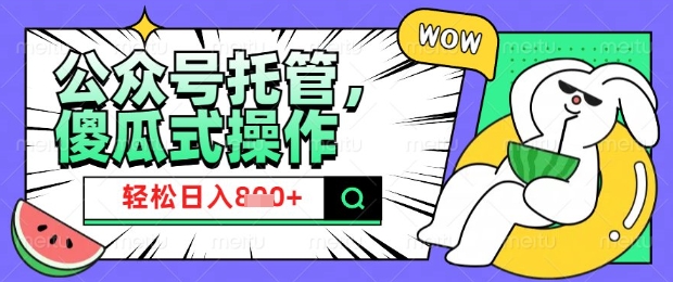 2025微信公众号托管计划，小白宝妈轻松日入8张【揭秘】-金创谷