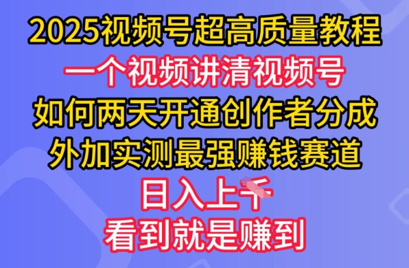 2025视频号超高质量教程，两天开通创作者分成，外加实测最强挣钱赛道，日入多张-金创谷