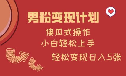 男粉变现计划，傻瓜式操作，小白轻松日入多张【揭秘】-金创谷