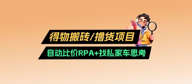 得物搬砖撸货项目_自动比价RPA+找私车思考v2.0-金创谷