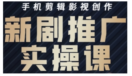 影视短剧号运营与剪辑实战全攻略，手机剪辑影视创作，新剧推广实操课-金创谷